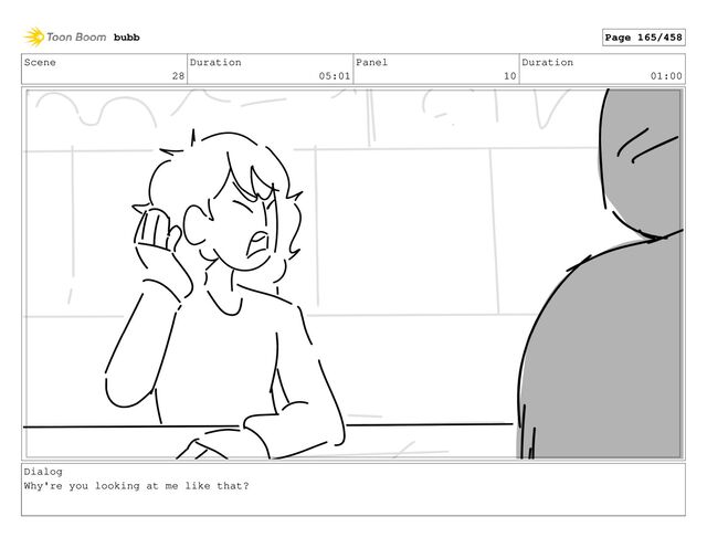 Scene
28
Duration
05:01
Panel
10
Duration
01:00
Dialog
Why're you looking at me like that?
bubb Page 165/458
