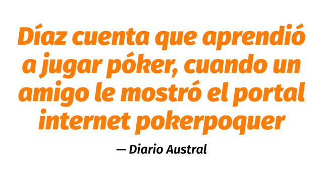Díaz cuenta que aprendió
a jugar póker, cuando un
amigo le mostró el portal
internet pokerpoquer
— Diario Austral
