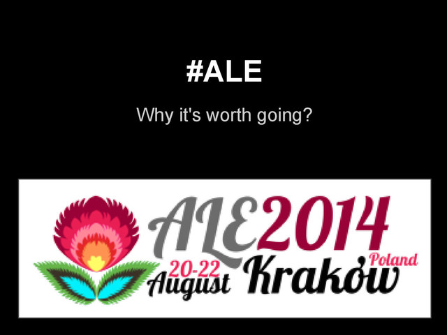 #ALE
Why it's worth going?
