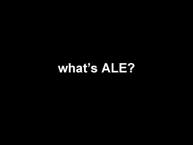 what’s ALE?
