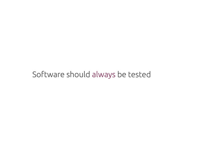 Software should always be
Software should always be tested
