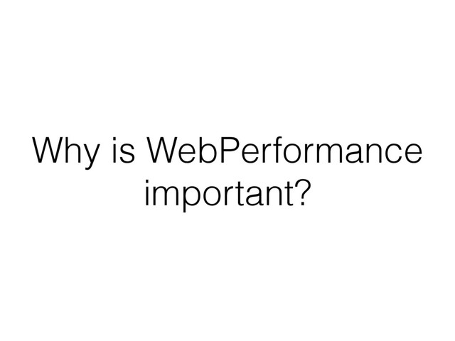 Why is WebPerformance
important?
