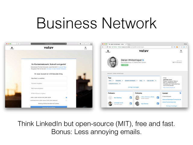 Business Network
Think LinkedIn but open-source (MIT), free and fast.
Bonus: Less annoying emails.
