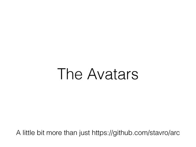 The Avatars
A little bit more than just https://github.com/stavro/arc
