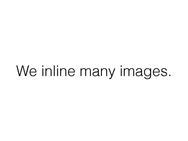 We inline many images.
