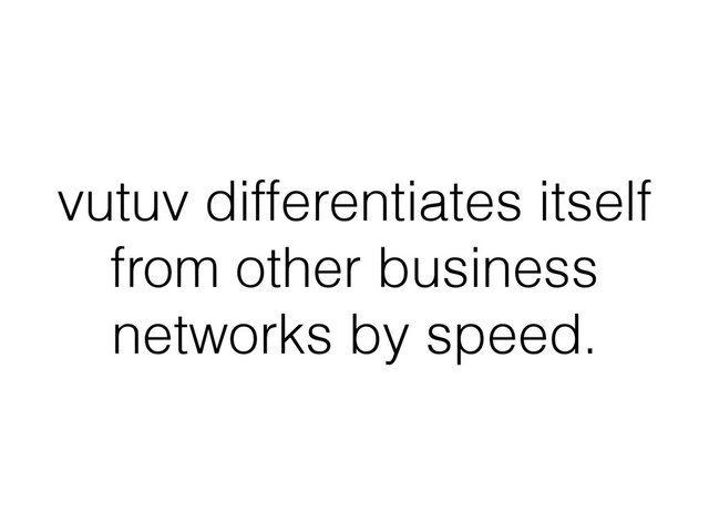 vutuv differentiates itself
from other business
networks by speed.
