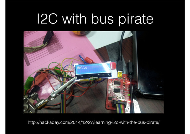 I2C with bus pirate
http://hackaday.com/2014/12/27/learning-i2c-with-the-bus-pirate/
