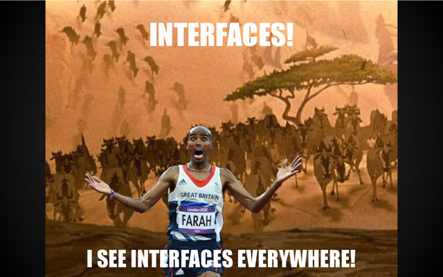 INTERFACES!
I SEE INTERFACES EVERYWHERE!
