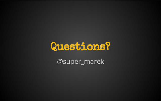 @super_marek
Questions?
