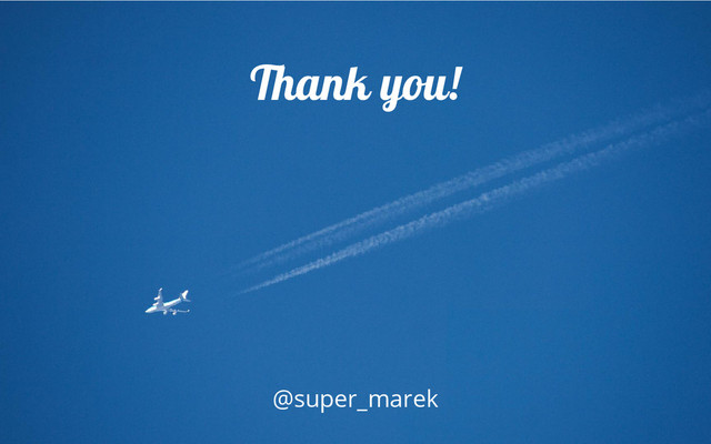 Thank you!
@super_marek
