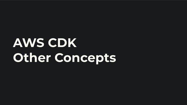 AWS CDK
Other Concepts
