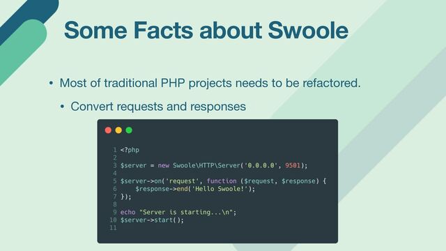 Some Facts about Swoole
• Most of traditional PHP projects needs to be refactored.

• Convert requests and responses
