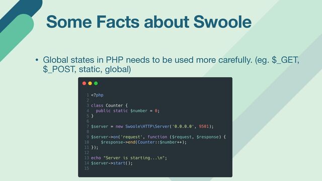Some Facts about Swoole
• Global states in PHP needs to be used more carefully. (eg. $_GET,
$_POST, static, global)
