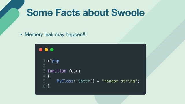 Some Facts about Swoole
• Memory leak may happen!!!
