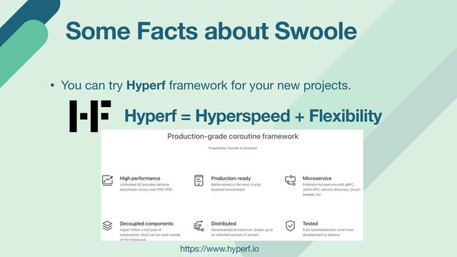 Some Facts about Swoole
• You can try Hyperf framework for your new projects.
Hyperf = Hyperspeed + Flexibility
https://www.hyperf.io
