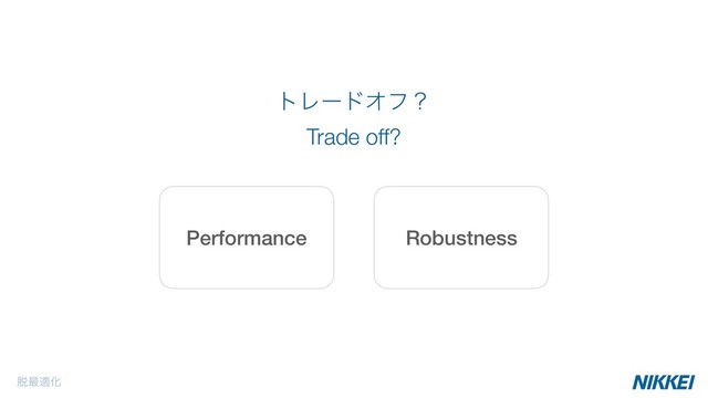 Robustness
Performance
τϨʔυΦϑʁ
Trade off?
୤࠷దԽ
