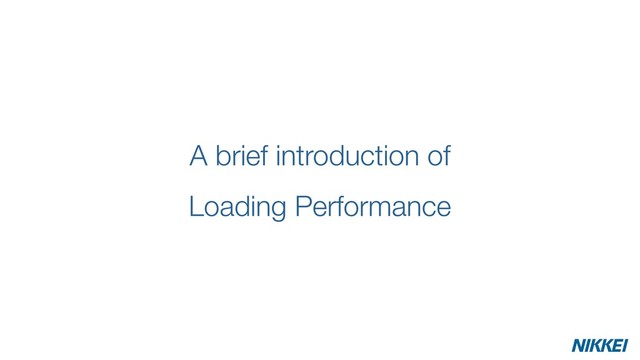 A brief introduction of
Loading Performance
