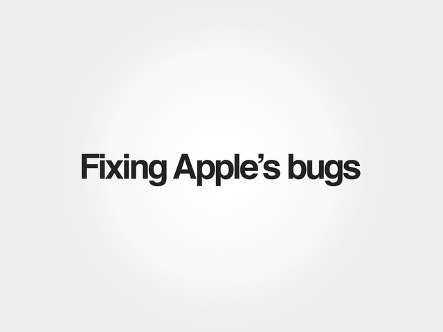Fixing Apple’s bugs
