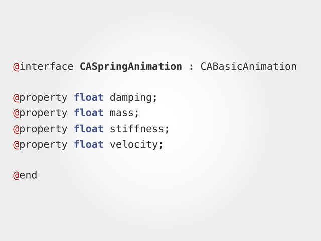 @interface CASpringAnimation : CABasicAnimation
@property float damping;
@property float mass;
@property float stiffness;
@property float velocity;
@end
