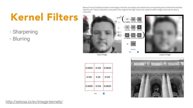 Kernel Filters
- Sharpening
- Blurring
http://setosa.io/ev/image-kernels/
