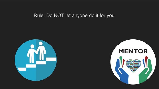 Rule: Do NOT let anyone do it for you
