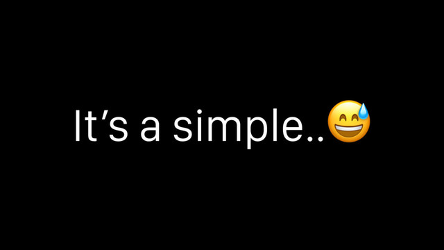 It’s a simple..
