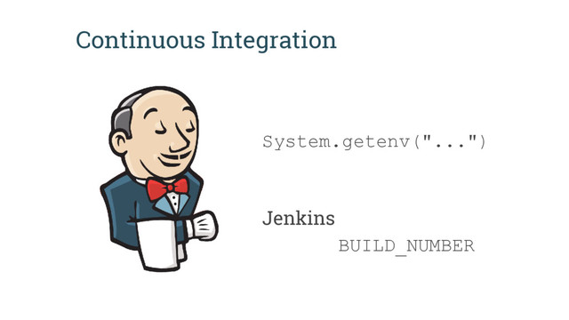 Continuous Integration
System.getenv("...")
Jenkins
BUILD_NUMBER
