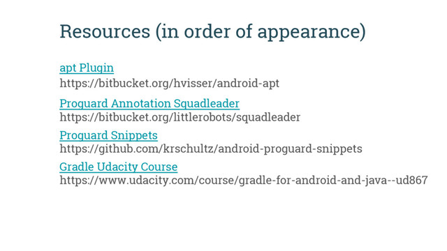 Resources (in order of appearance)
apt Plugin
https://bitbucket.org/hvisser/android-apt
Proguard Annotation Squadleader
https://bitbucket.org/littlerobots/squadleader
Proguard Snippets
https://github.com/krschultz/android-proguard-snippets
Gradle Udacity Course
https://www.udacity.com/course/gradle-for-android-and-java--ud867
