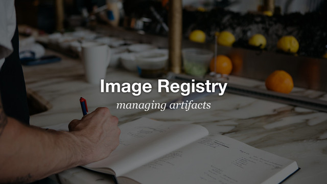 Image Registry
managing artifacts
