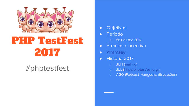 ● Objetivos
● Período
○ SET a DEZ 2017
● Prêmios / incentivo
● @ramsey
● História 2017
○ JUN (mailing)
○ JUL (http://phptestfest.org )
○ AGO (Podcast, Hangouts, discussões)
PHP TestFest
2017
#phptestfest

