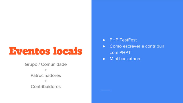 Eventos locais
Grupo / Comunidade
+
Patrocinadores
+
Contribuidores
● PHP TestFest
● Como escrever e contribuir
com PHPT
● Mini hackathon
