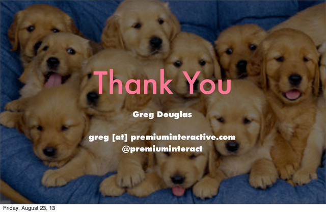 08/14/13 Greg Douglas | UI For WordPress | premiuminteractive.com
Thank You
Greg Douglas
greg [at] premiuminteractive.com
@premiuminteract
Friday, August 23, 13
