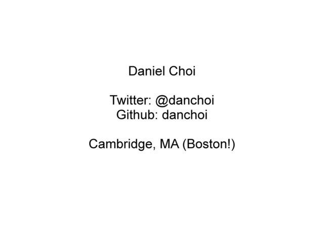 Daniel Choi
Twitter: @danchoi
Github: danchoi
Cambridge, MA (Boston!)
