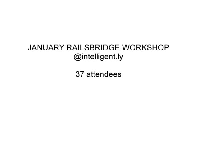 JANUARY RAILSBRIDGE WORKSHOP
@intelligent.ly
37 attendees
