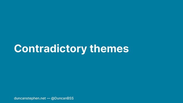 Contradictory themes
duncanstephen.net — @DuncanBSS
