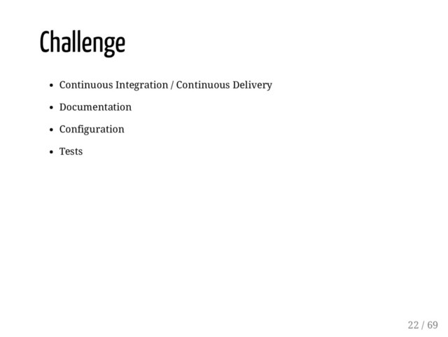 Challenge
Continuous Integration / Continuous Delivery
Documentation
Configuration
Tests
22 / 69
