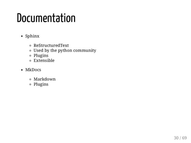 Documentation
Sphinx
ReStructuredText
Used by the python community
Plugins
Extensible
MkDocs
Markdown
Plugins
30 / 69
