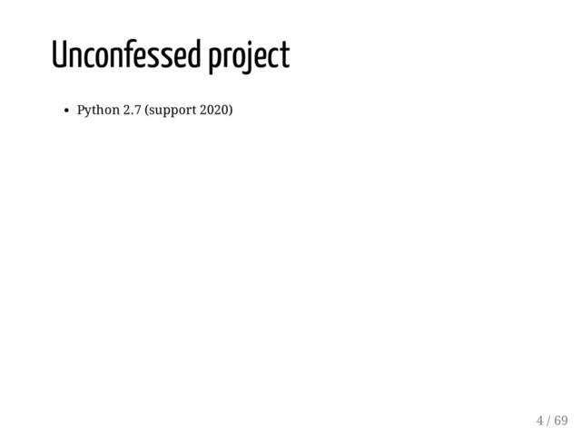 Unconfessed project
Python 2.7 (support 2020)
4 / 69
