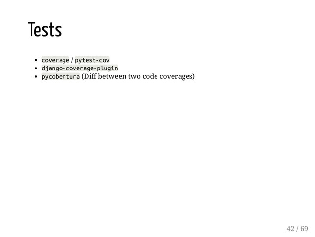 Tests
coverage / pytest-cov
django-coverage-plugin
pycobertura (Diff between two code coverages)
42 / 69
