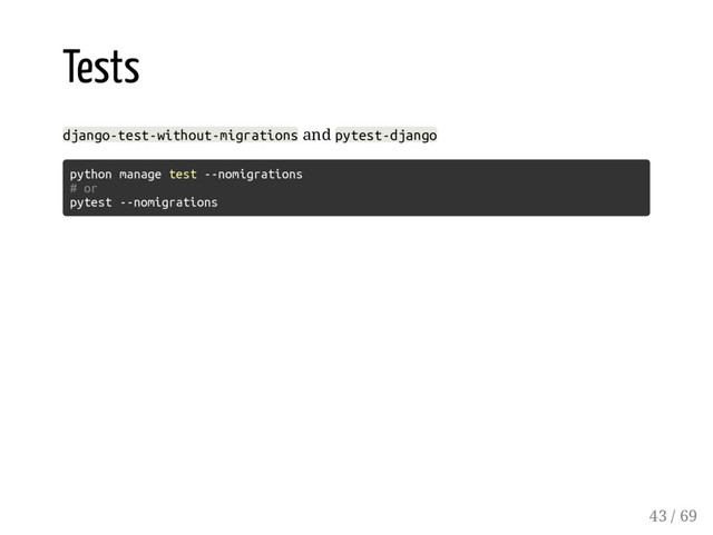 Tests
django-test-without-migrations and pytest-django
python manage test --nomigrations
# or
pytest --nomigrations
43 / 69
