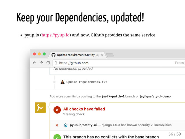 Keep your Dependencies, updated!
pyup.io (https://pyup.io) and now, Github provides the same service
56 / 69
