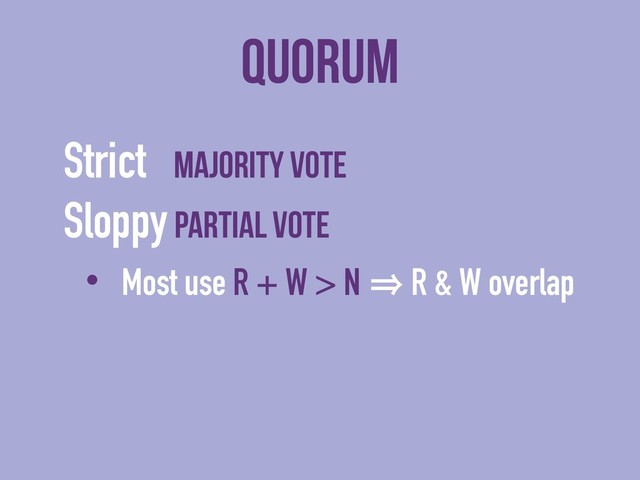 Quorum
Strict majority vote
Sloppy partial vote
• Most use R + W > N 㱺 R & W overlap

