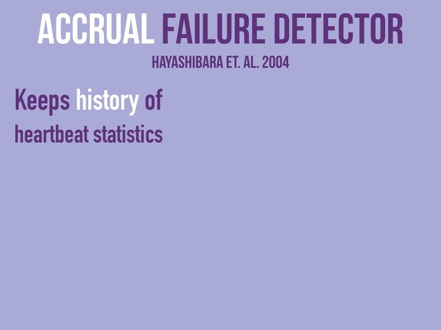 Keeps history of
heartbeat statistics
Accrual Failure detector
Hayashibara et. al. 2004
