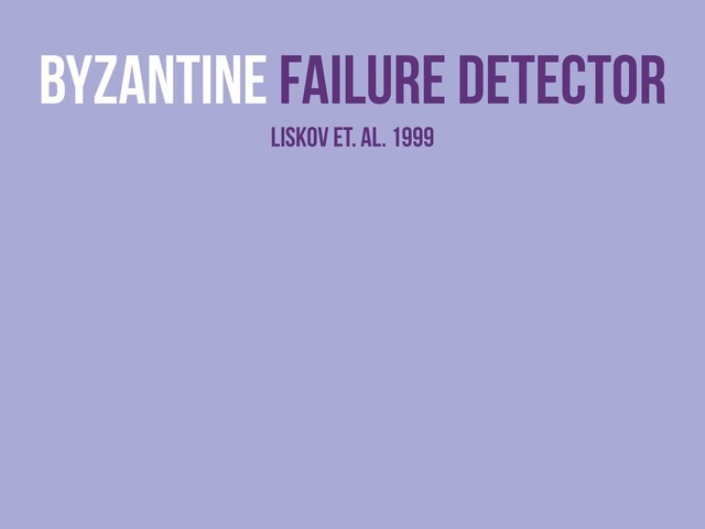 byzantine Failure detector
liskov et. al. 1999
