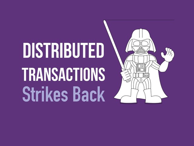 Distributed
transactions
Strikes Back
