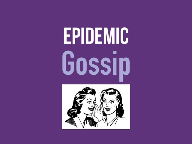 epidemic
Gossip
