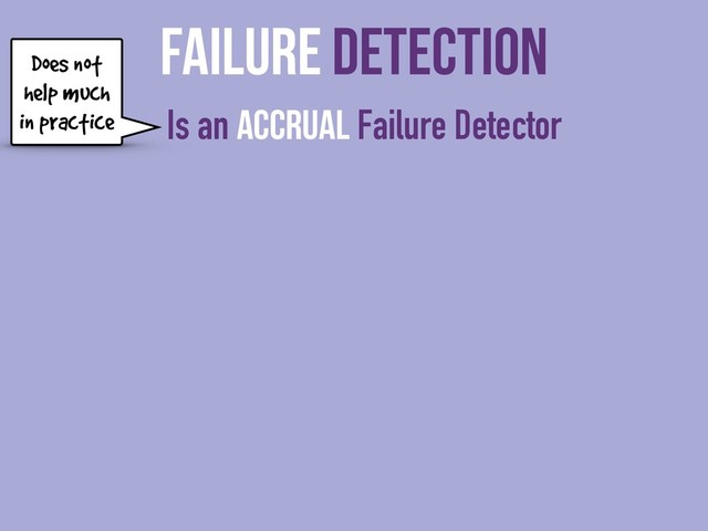 Failure Detection
Is an Accrual Failure Detector
Does not
help much
in practice
