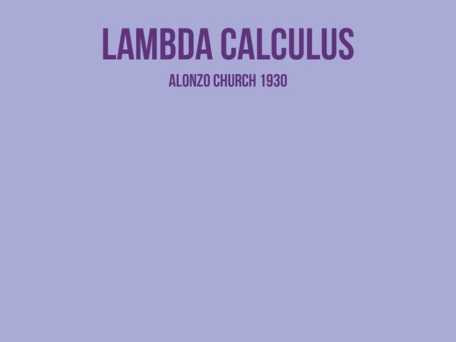 Lambda Calculus
Alonzo Church 1930
