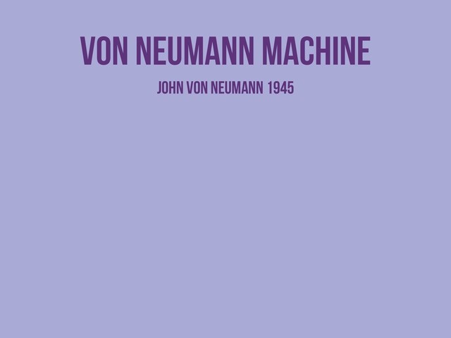 Von neumann machine
John von Neumann 1945
