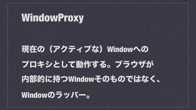 WindowProxy
ݱࡏͷʢΞΫςΟϒͳʣWindow΁ͷ
ϓϩΩγͱͯ͠ಈ࡞͢Δɻϒϥ΢β͕
಺෦తʹ࣋ͭWindowͦͷ΋ͷͰ͸ͳ͘ɺ
Windowͷϥούʔɻ
